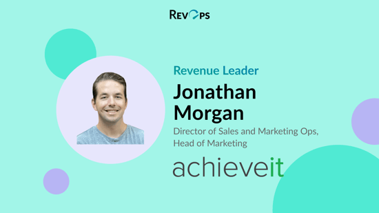 Data, Insights, Systems, and Processes With Jonathan Morgan, Director of Sales and Marketing Ops at AchieveIt